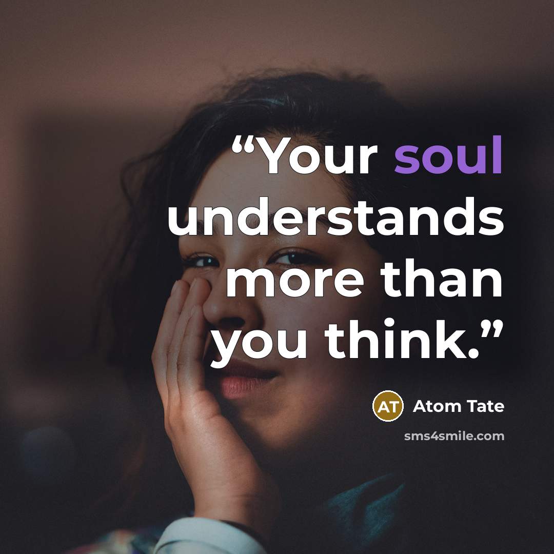 “Your soul understands more than you think.” quote by Atom Tate