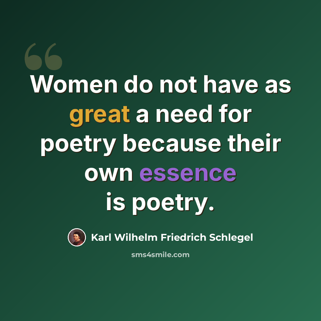 “Women do not have as great a need for poetry because their own essence is poetry.” quote by Karl Wilhelm Friedrich Schlegel