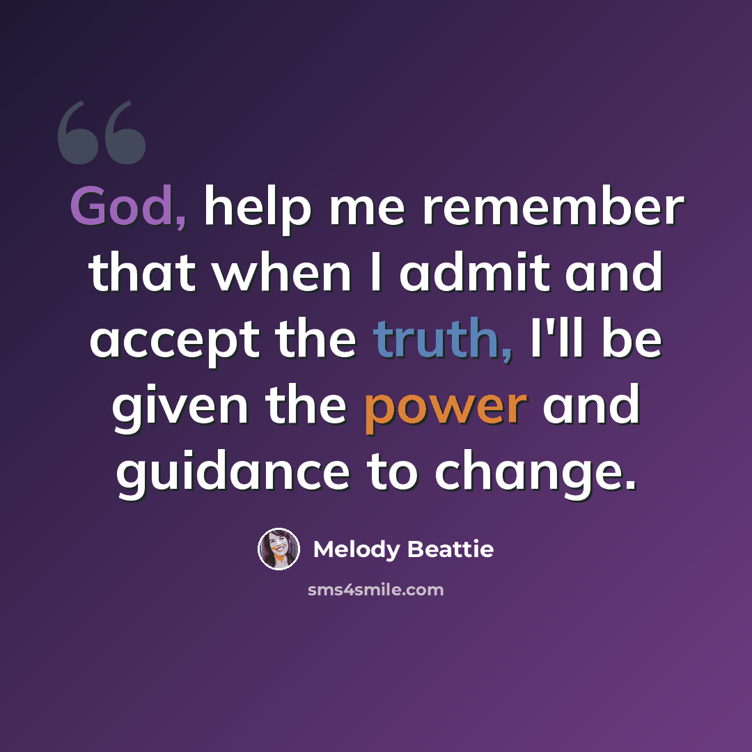 “God, help me remember that when I admit and accept the truth, I'll be given the power and guidance to change.” quote by Melody Beattie