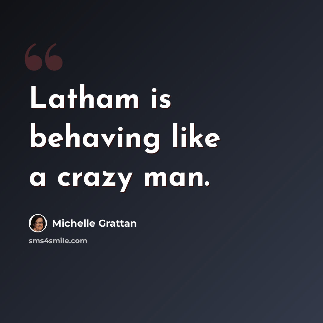 “Latham is behaving like a crazy man.” quote by Michelle Grattan