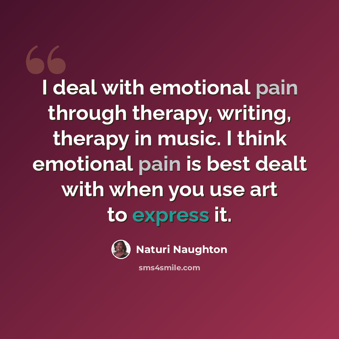 “I deal with emotional pain through therapy, writing, therapy in music. I think emotional pain is best dealt with when you use art to express it.” quote by Naturi Naughton