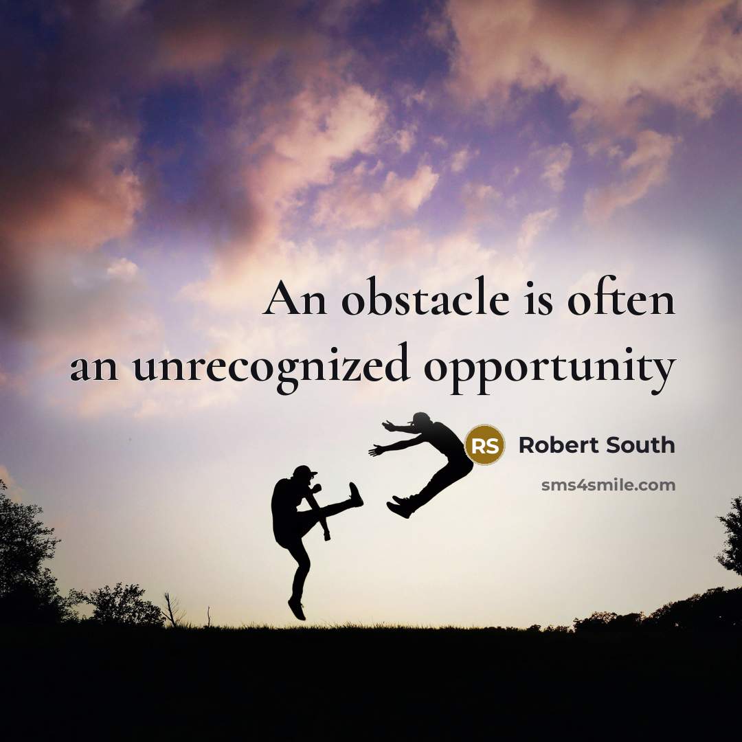 “An obstacle is often an unrecognized opportunity” quote by Robert South
