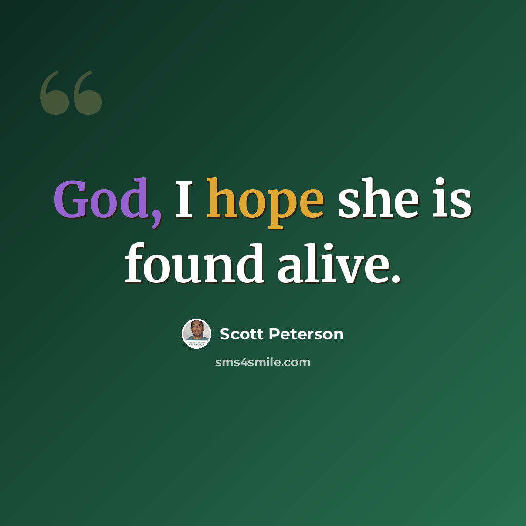 “God, I hope she is found alive.” quote by Scott Peterson