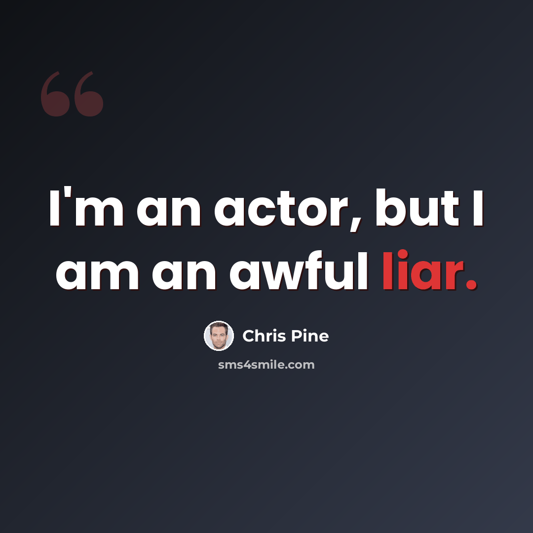 “I'm an actor, but I am an awful liar.” quote by Chris Pine