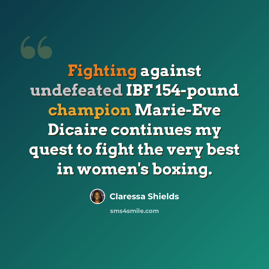 “Fighting against undefeated IBF 154-pound champion Marie-Eve Dicaire continues my quest to fight the very best in women's boxing.” quote by Claressa Shields