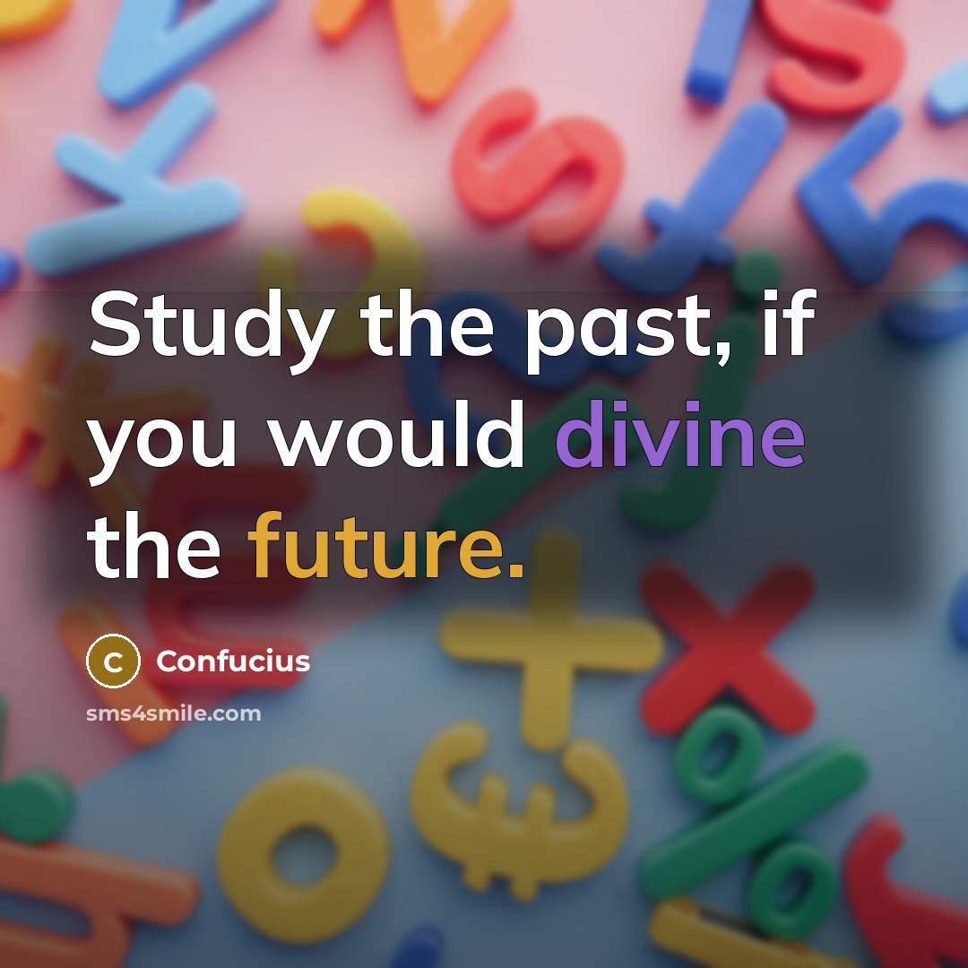 “Study the past, if you would divine the future.” quote by Confucius