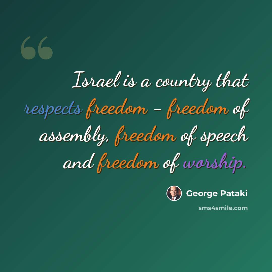 “Israel is a country that respects freedom - freedom of assembly, freedom of speech and freedom of worship.” quote by George Pataki