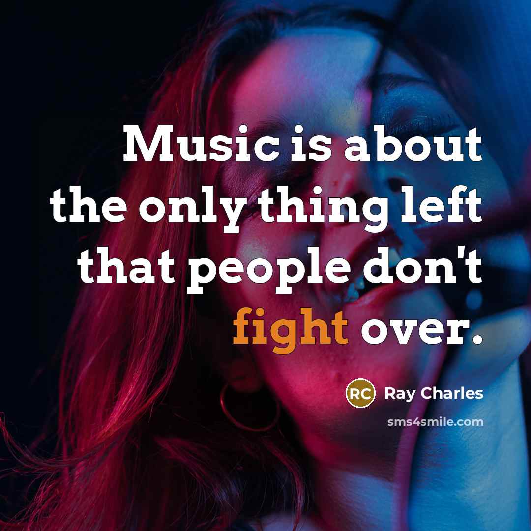 “Music is about the only thing left that people don't fight over.” quote by Ray Charles