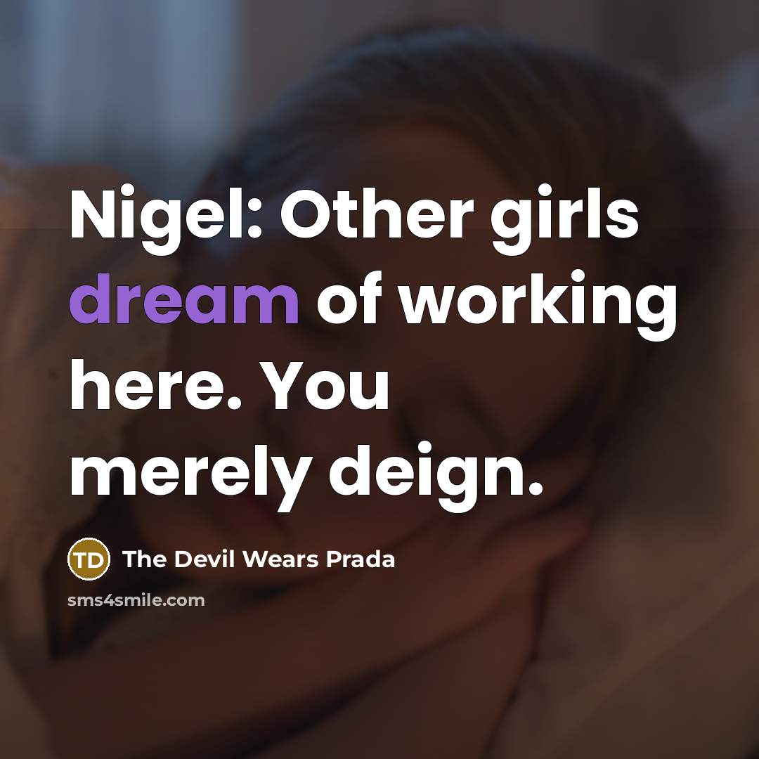 “Nigel: Other girls dream of working here. You merely deign.” quote by The Devil Wears Prada