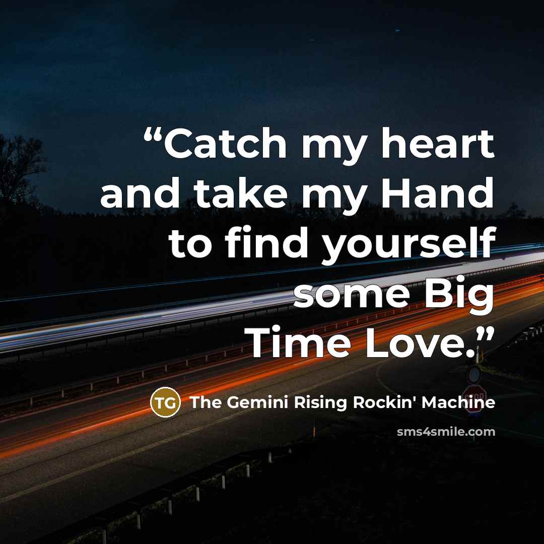 “Catch my heart and take my Hand to find yourself some Big Time Love.” quote by The Gemini Rising Rockin' Machine