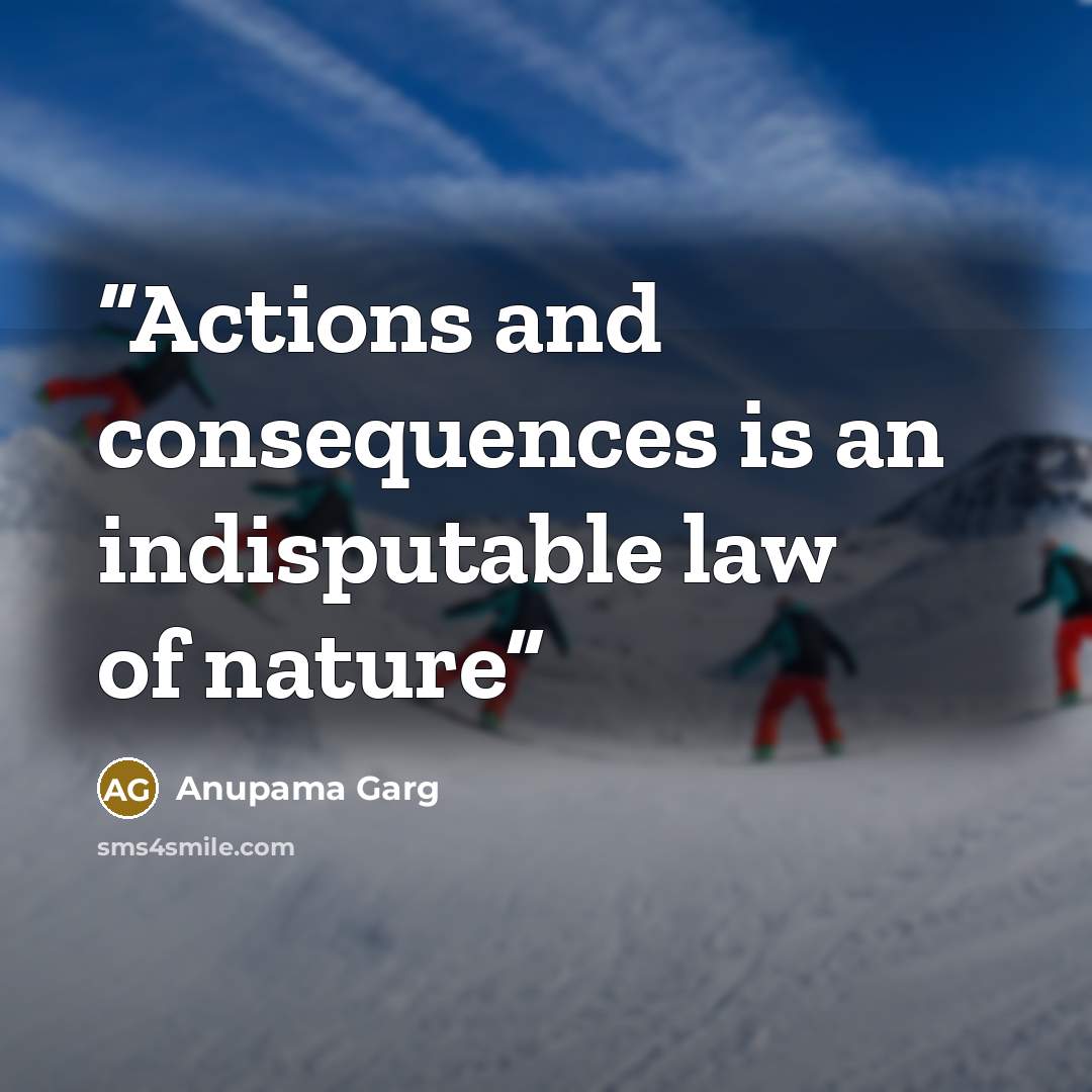 “Actions and consequences is an indisputable law of nature” quote by Anupama Garg