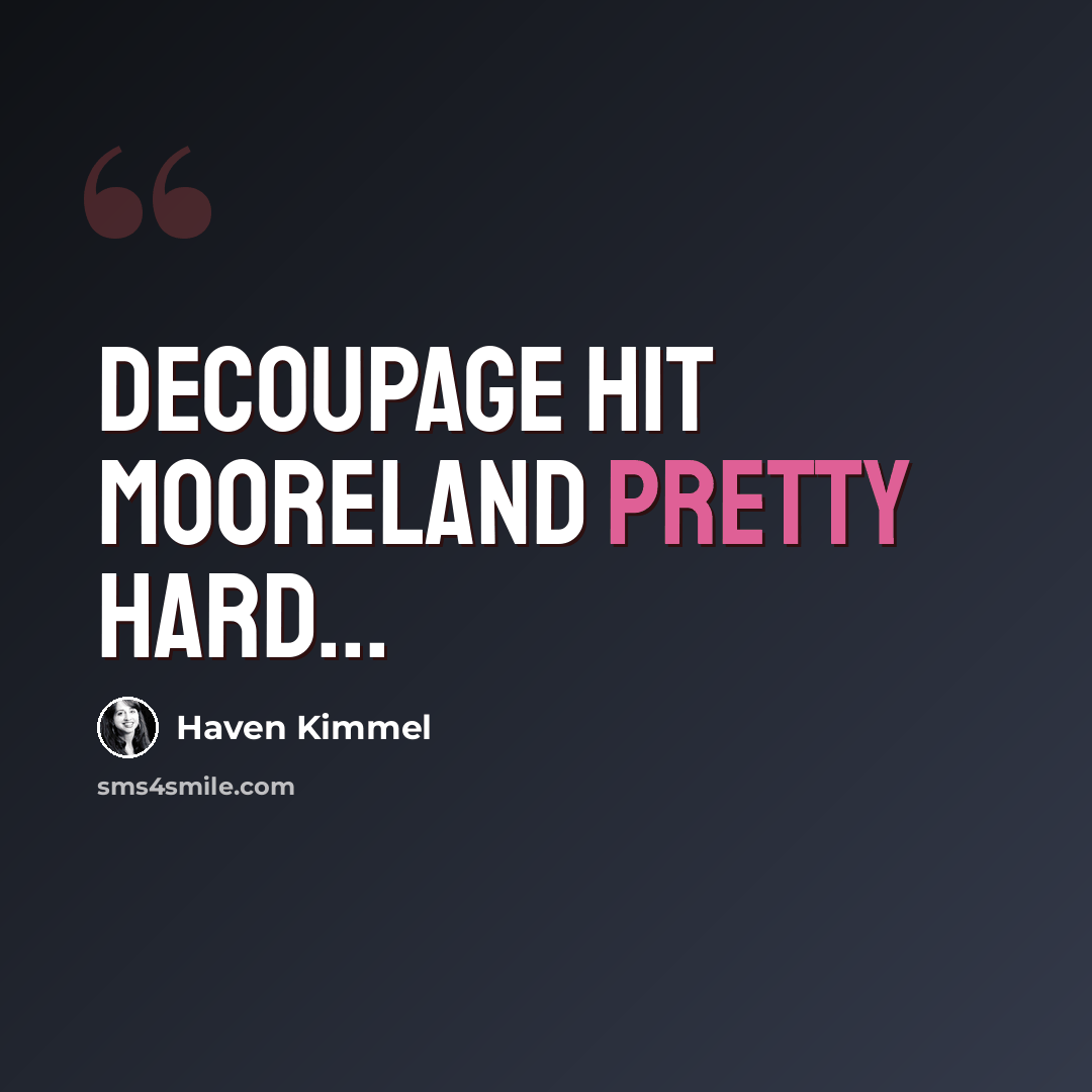 “Decoupage hit Mooreland pretty hard...” quote by Haven Kimmel