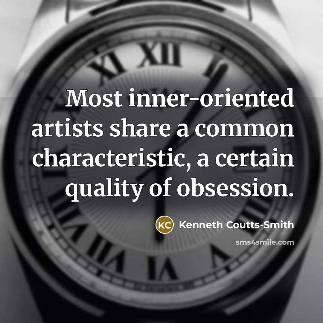 “Most inner-oriented artists share a common characteristic, a certain quality of obsession.” quote by Kenneth Coutts-Smith