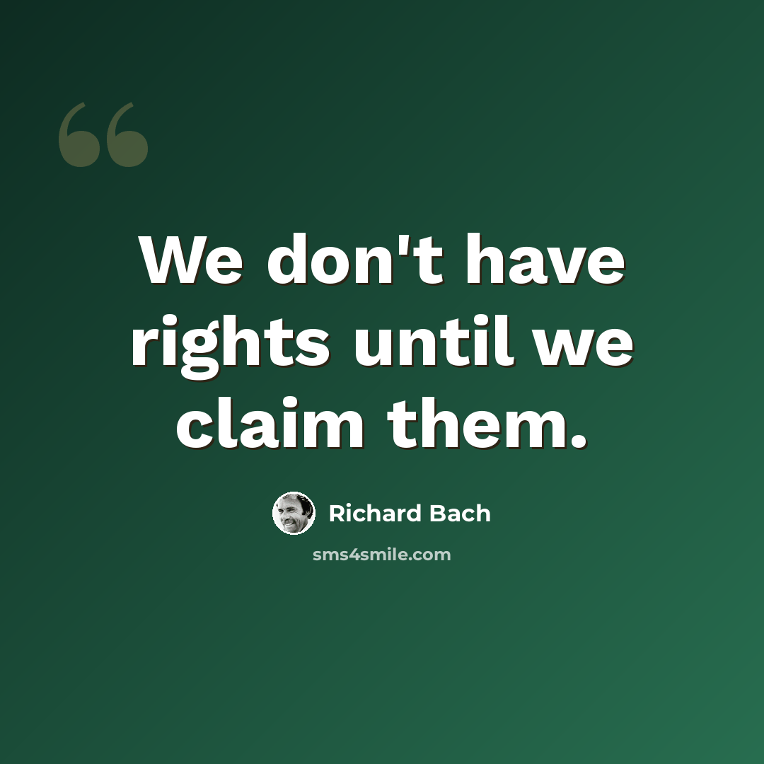 “We don't have rights until we claim them.” quote by Richard Bach