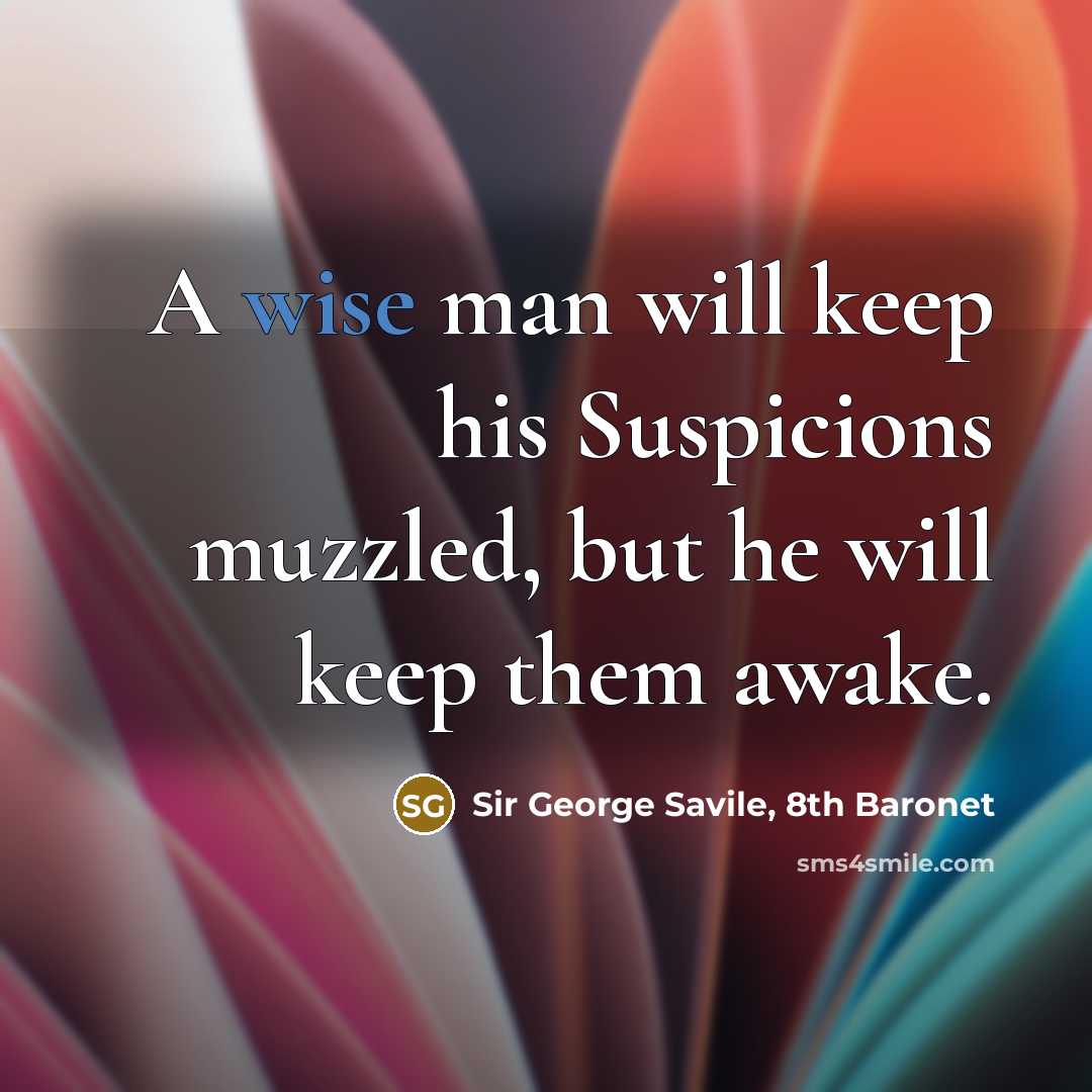 “A wise man will keep his Suspicions muzzled, but he will keep them awake.” quote by Sir George Savile, 8th Baronet
