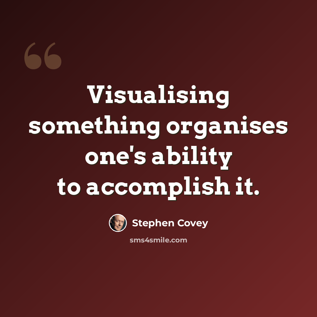 “Visualising something organises one's ability to accomplish it.” quote by Stephen Covey