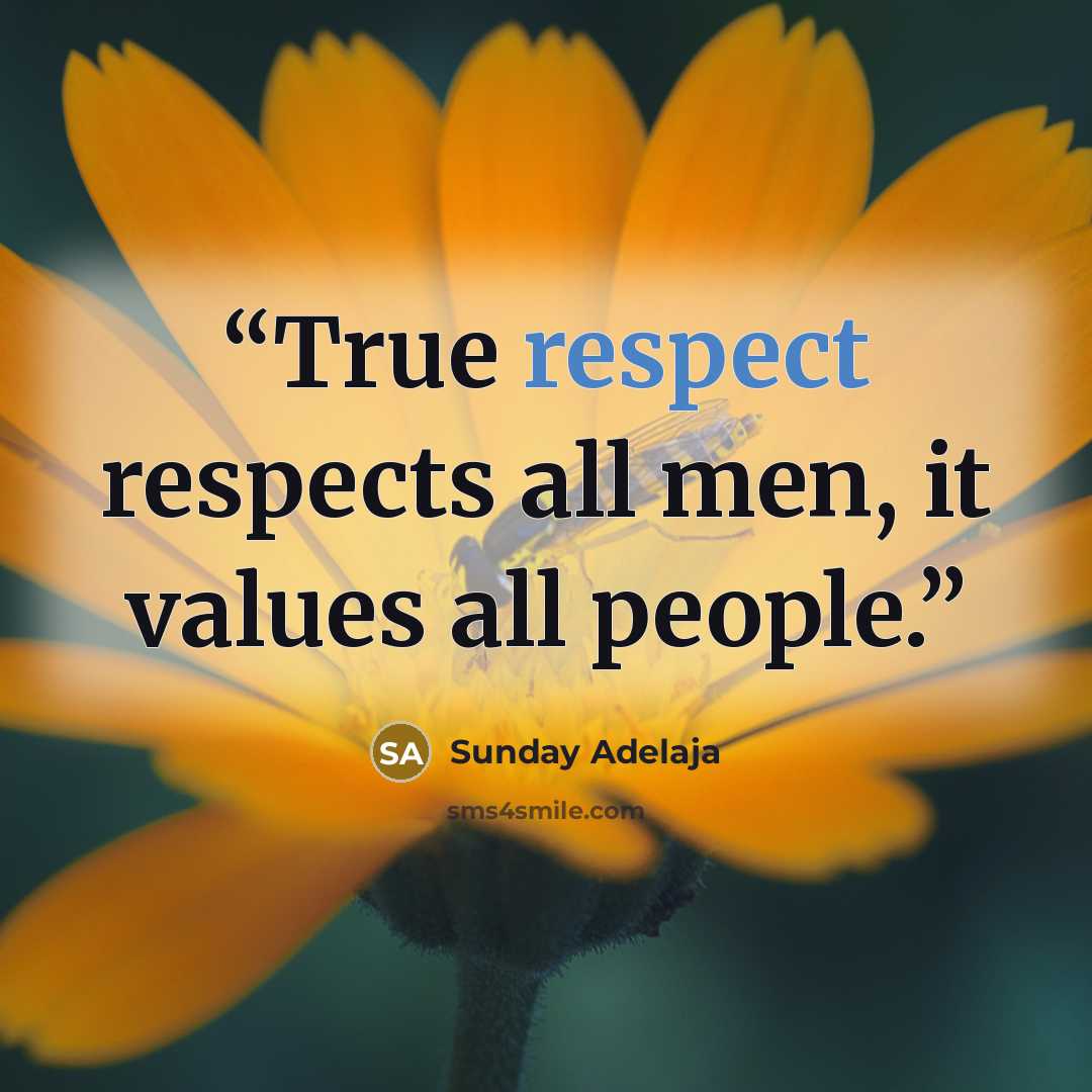 “True respect respects all men, it values all people.” quote by Sunday Adelaja