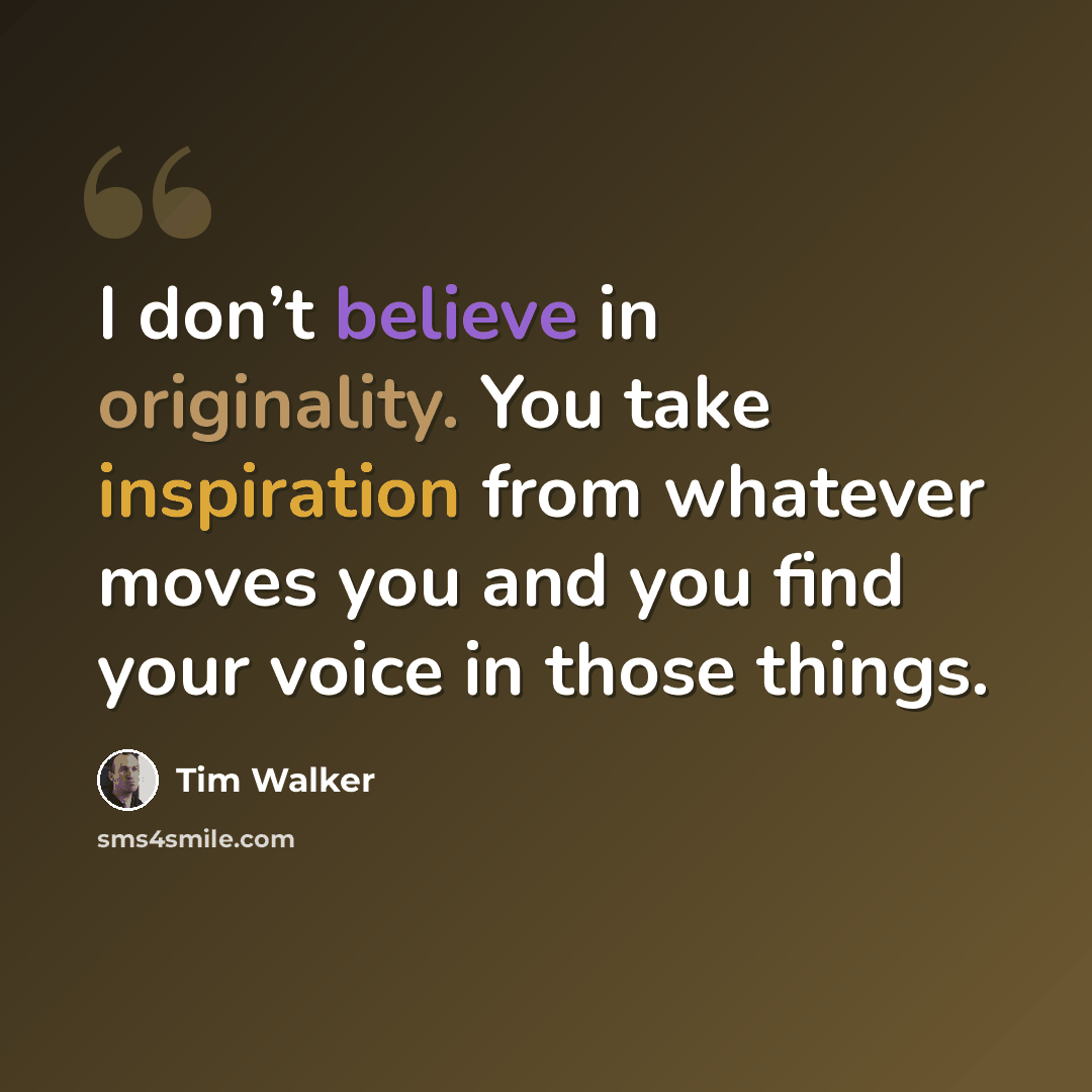 “I don’t believe in originality. You take inspiration from whatever moves you and you find your voice in those things.” quote by Tim Walker