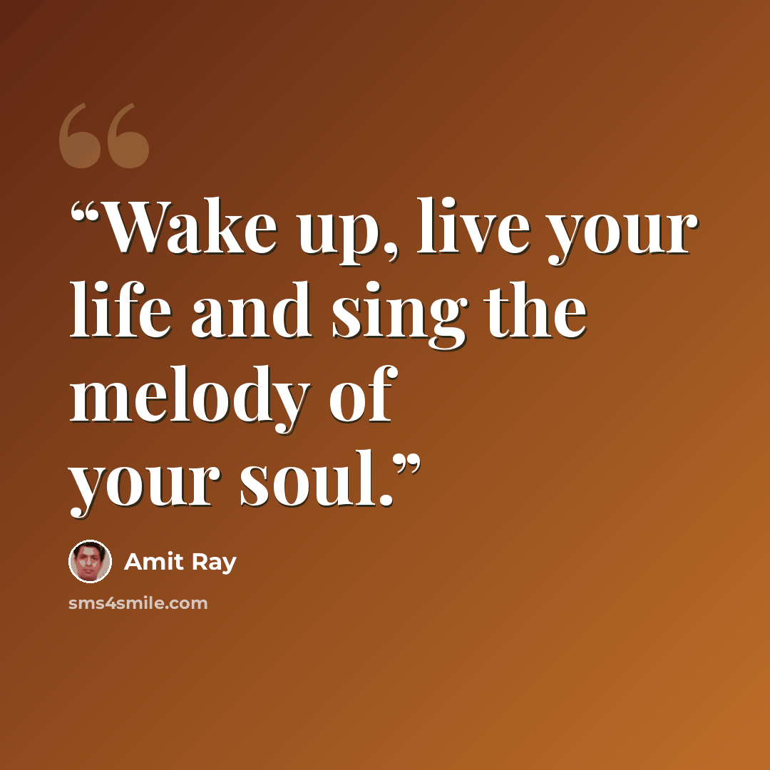 “Wake up, live your life and sing the melody of your soul.” quote by Amit Ray