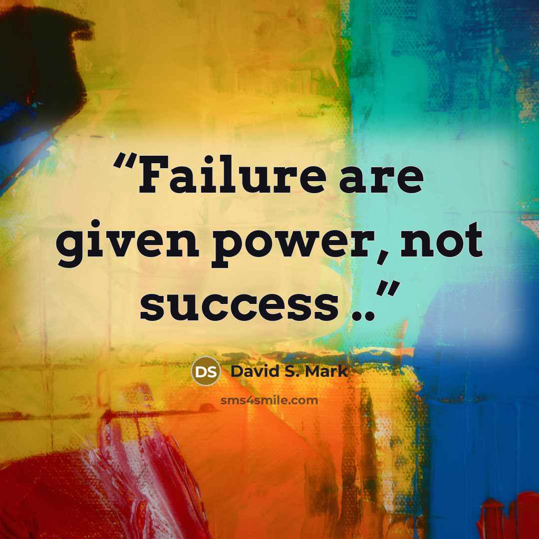 “Failure are given power, not success ..” quote by David S. Mark