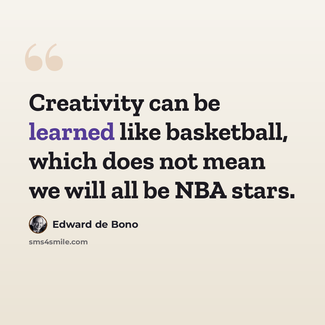 “Creativity can be learned like basketball, which does not mean we will all be NBA stars.” quote by Edward de Bono