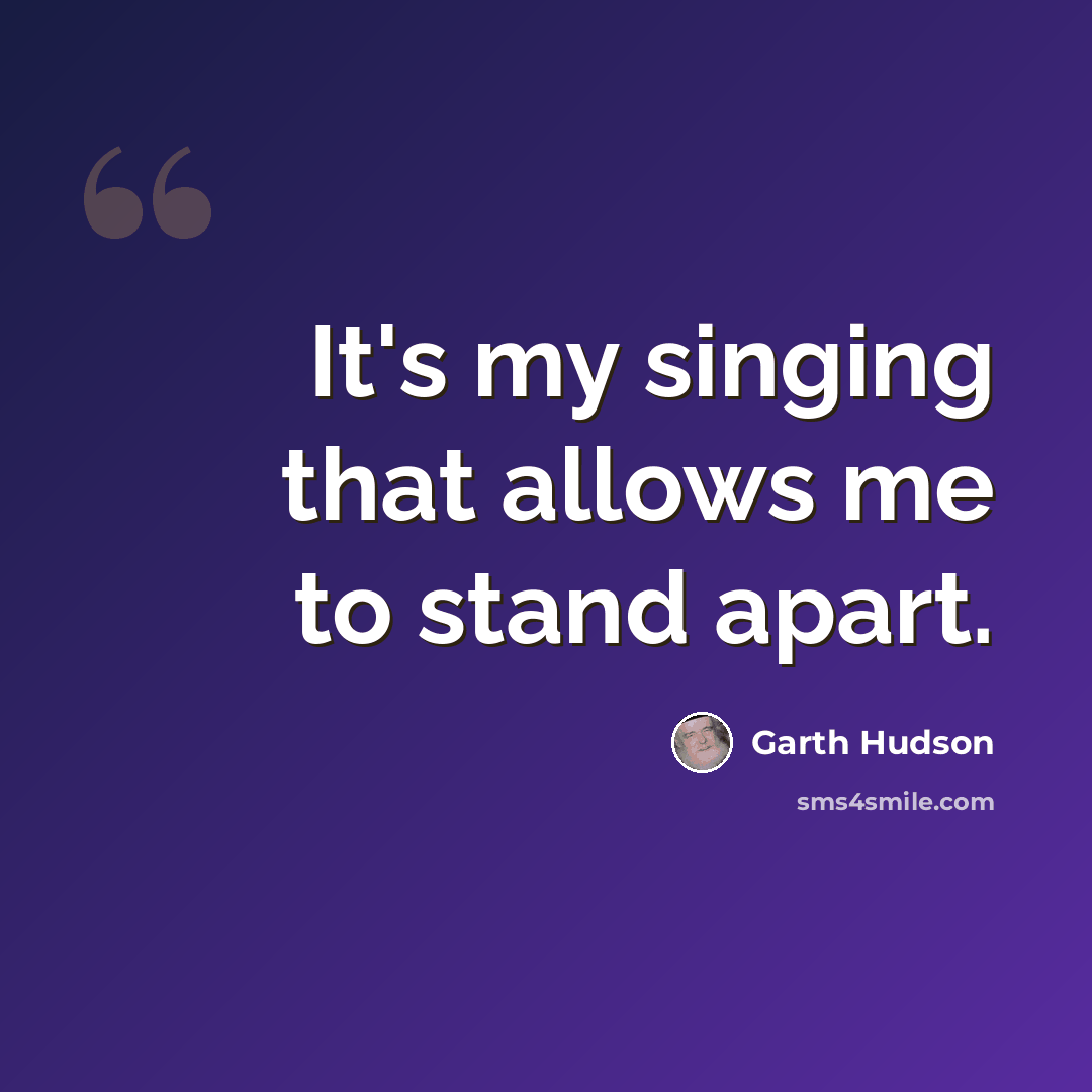 “It's my singing that allows me to stand apart.” quote by Garth Hudson