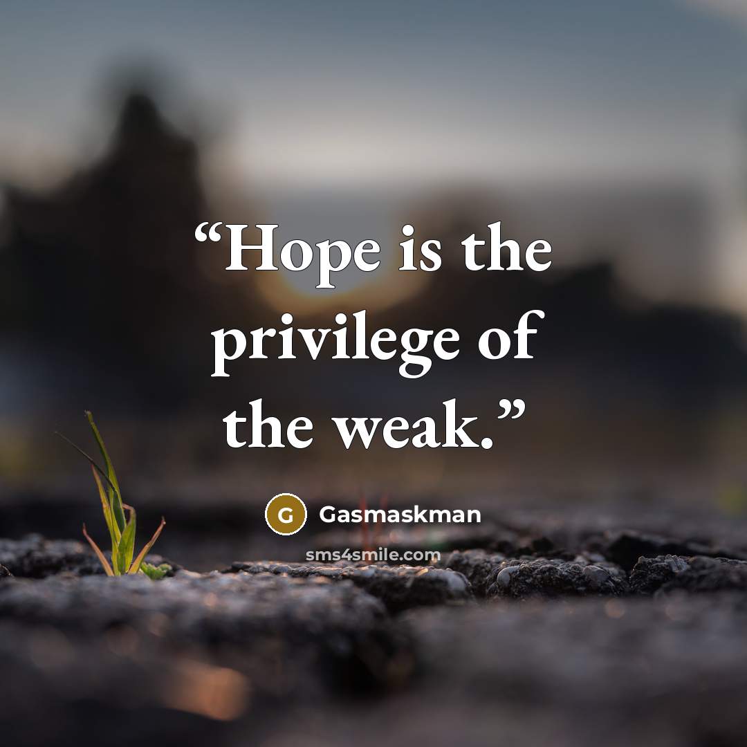 “Hope is the privilege of the weak.” quote by Gasmaskman