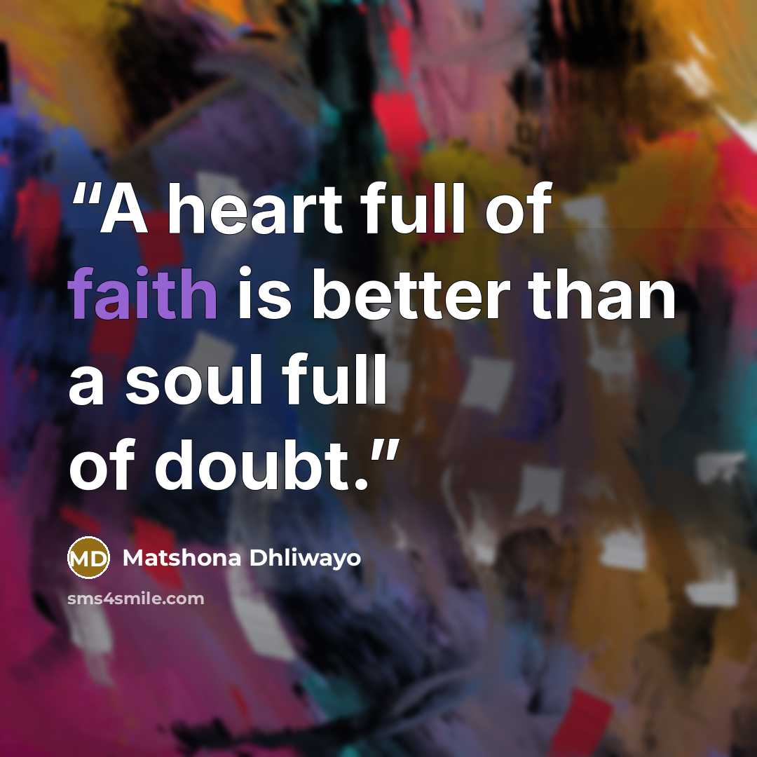 “A heart full of faith is better than a soul full of doubt.” quote by Matshona Dhliwayo