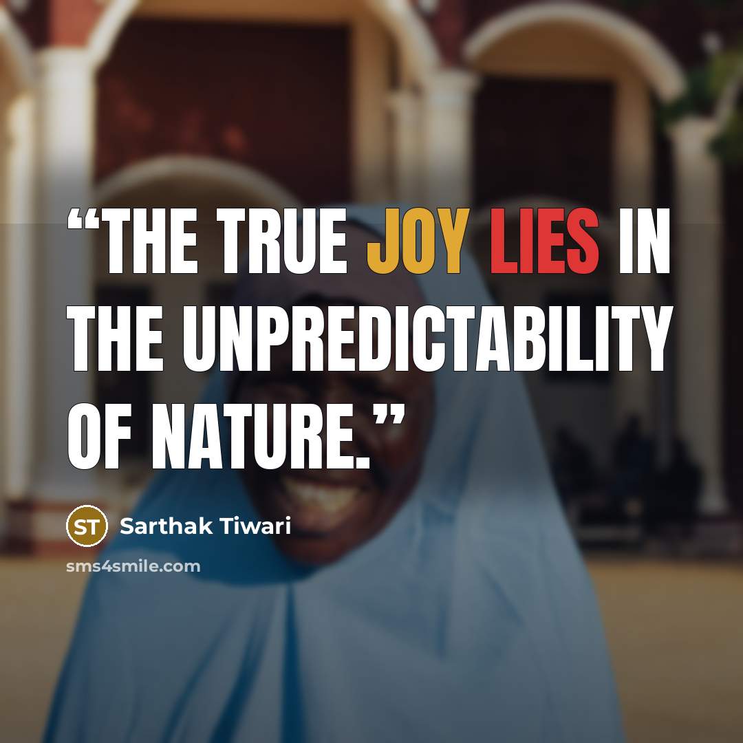 “The true joy lies in the unpredictability of nature.” quote by Sarthak Tiwari