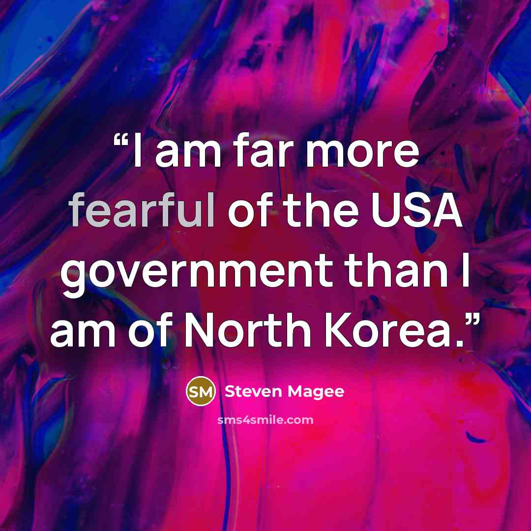 “I am far more fearful of the USA government than I am of North Korea.” quote by Steven Magee