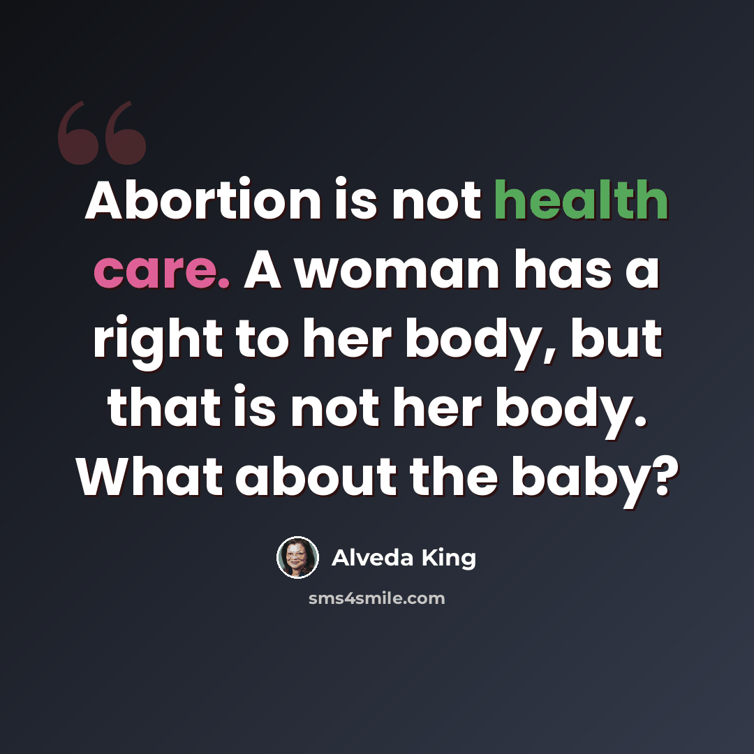 “Abortion is not health care. A woman has a right to her body, but that is not her body. What about the baby?” quote by Alveda King