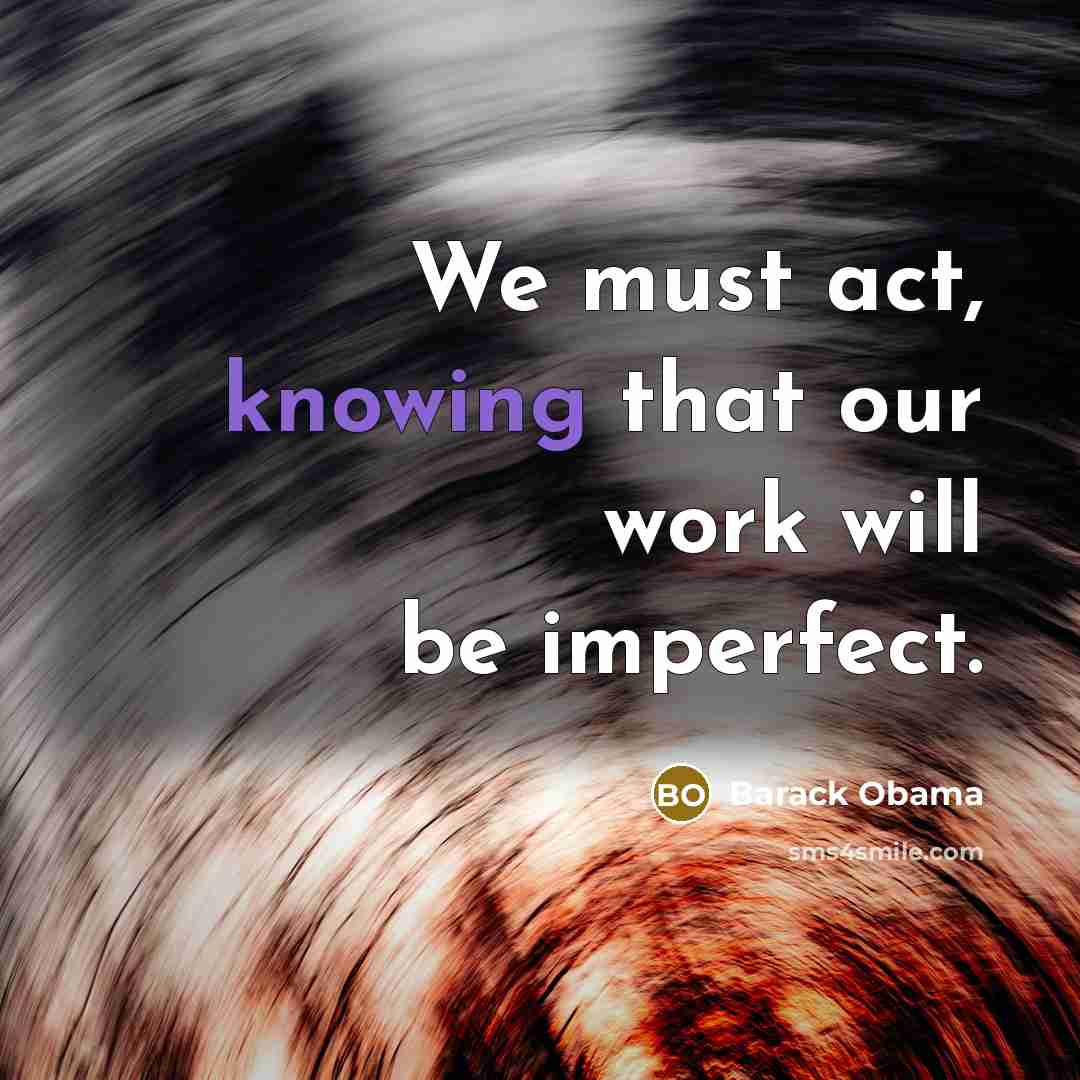 “We must act, knowing that our work will be imperfect.” quote by Barack Obama