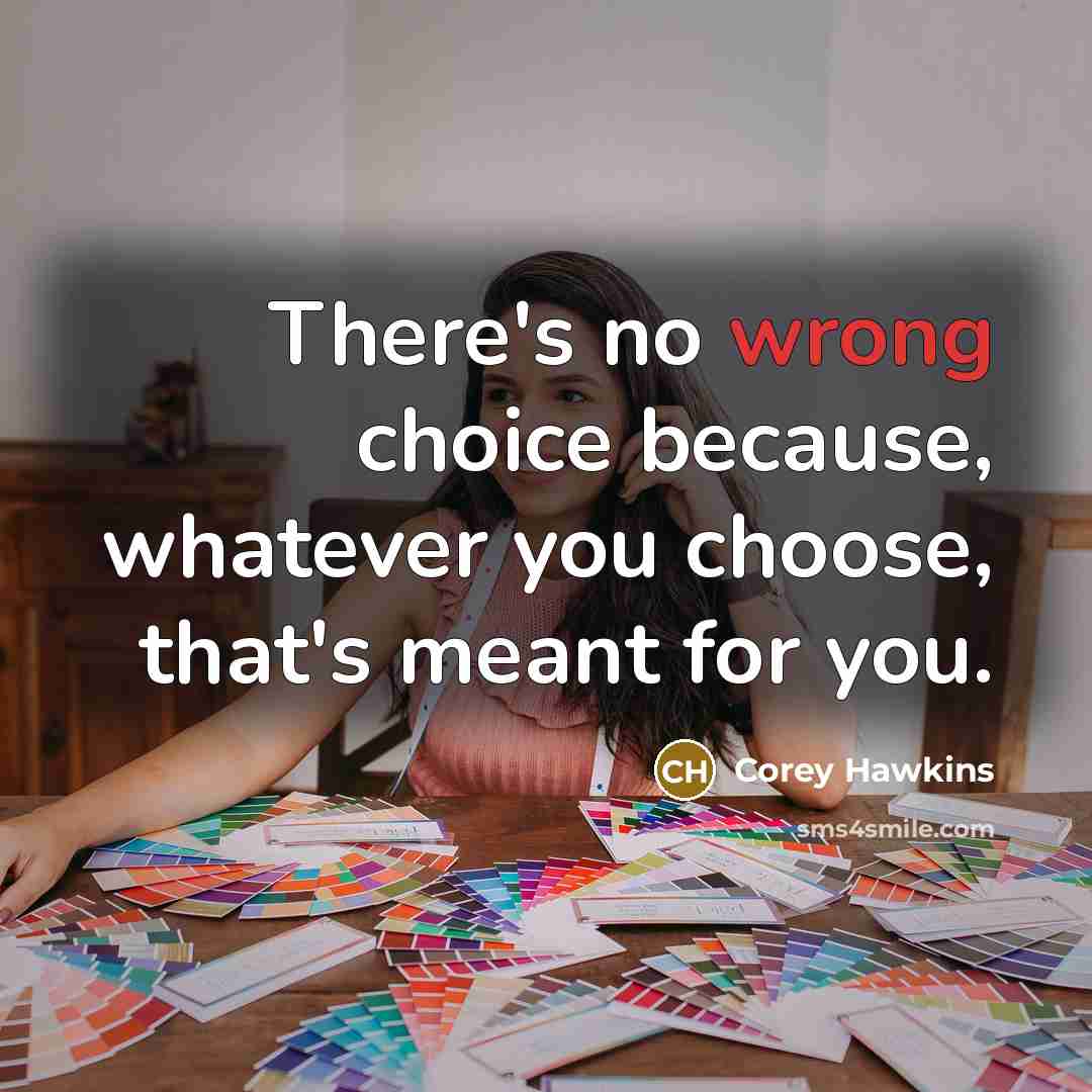 “There's no wrong choice because, whatever you choose, that's meant for you.” quote by Corey Hawkins