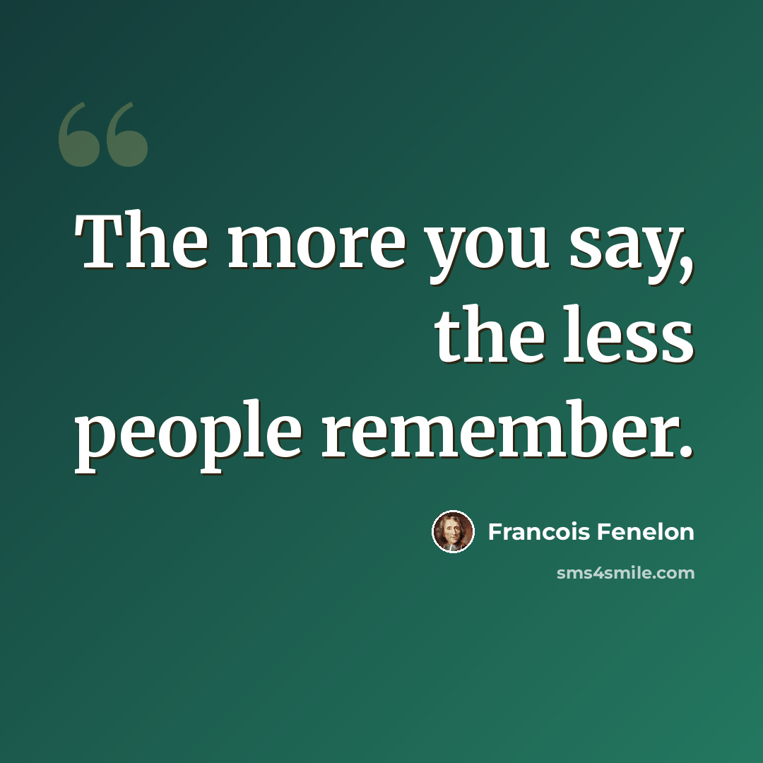 “The more you say, the less people remember.” quote by Francois Fenelon