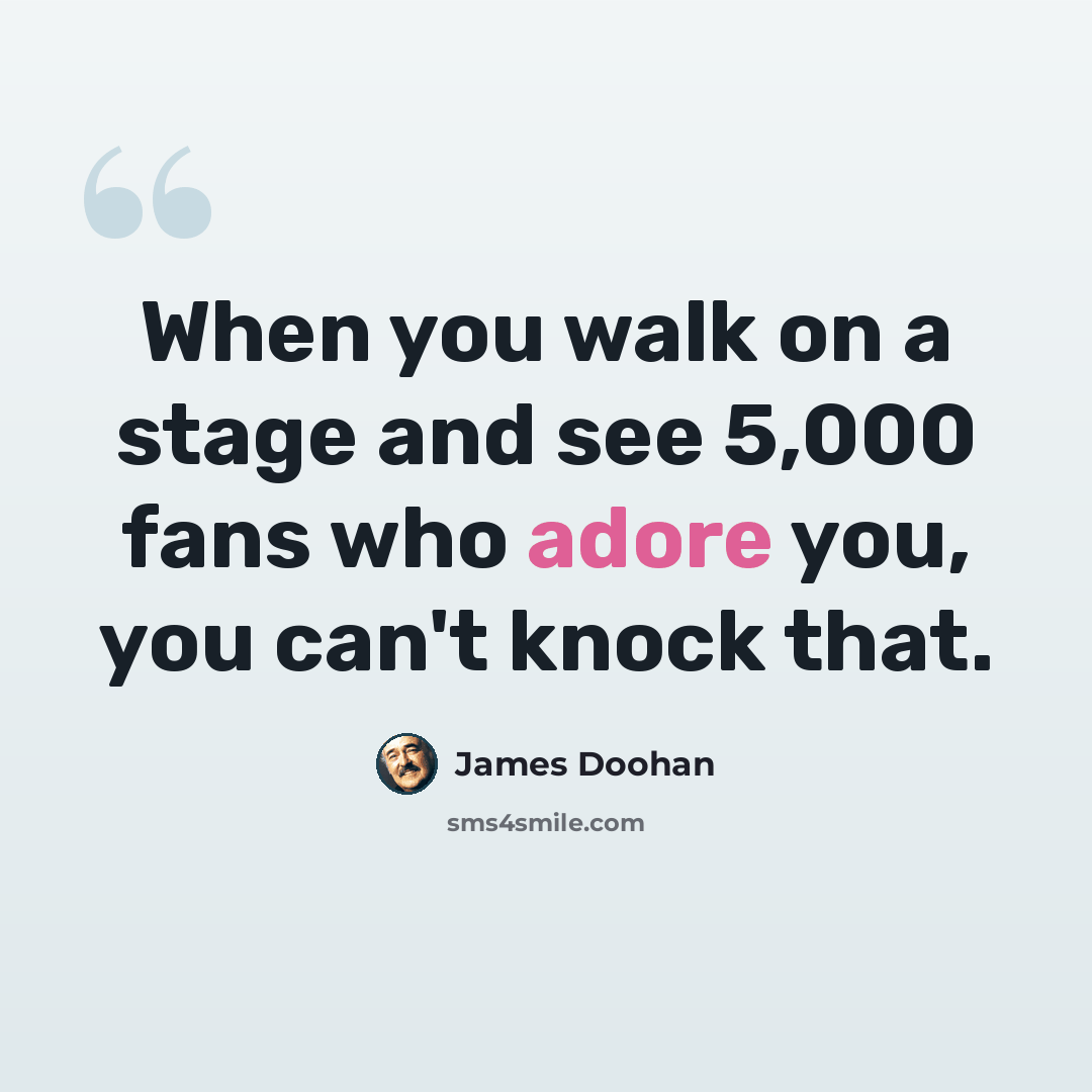 “When you walk on a stage and see 5,000 fans who adore you, you can't knock that.” quote by James Doohan