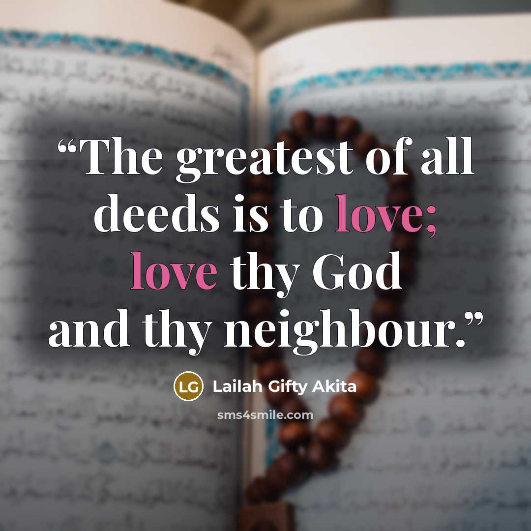 “The greatest of all deeds is to love; love thy God and thy neighbour.” quote by Lailah Gifty Akita