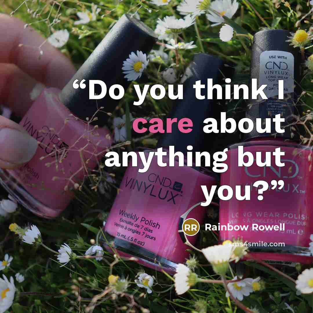 “Do you think I care about anything but you?” quote by Rainbow Rowell