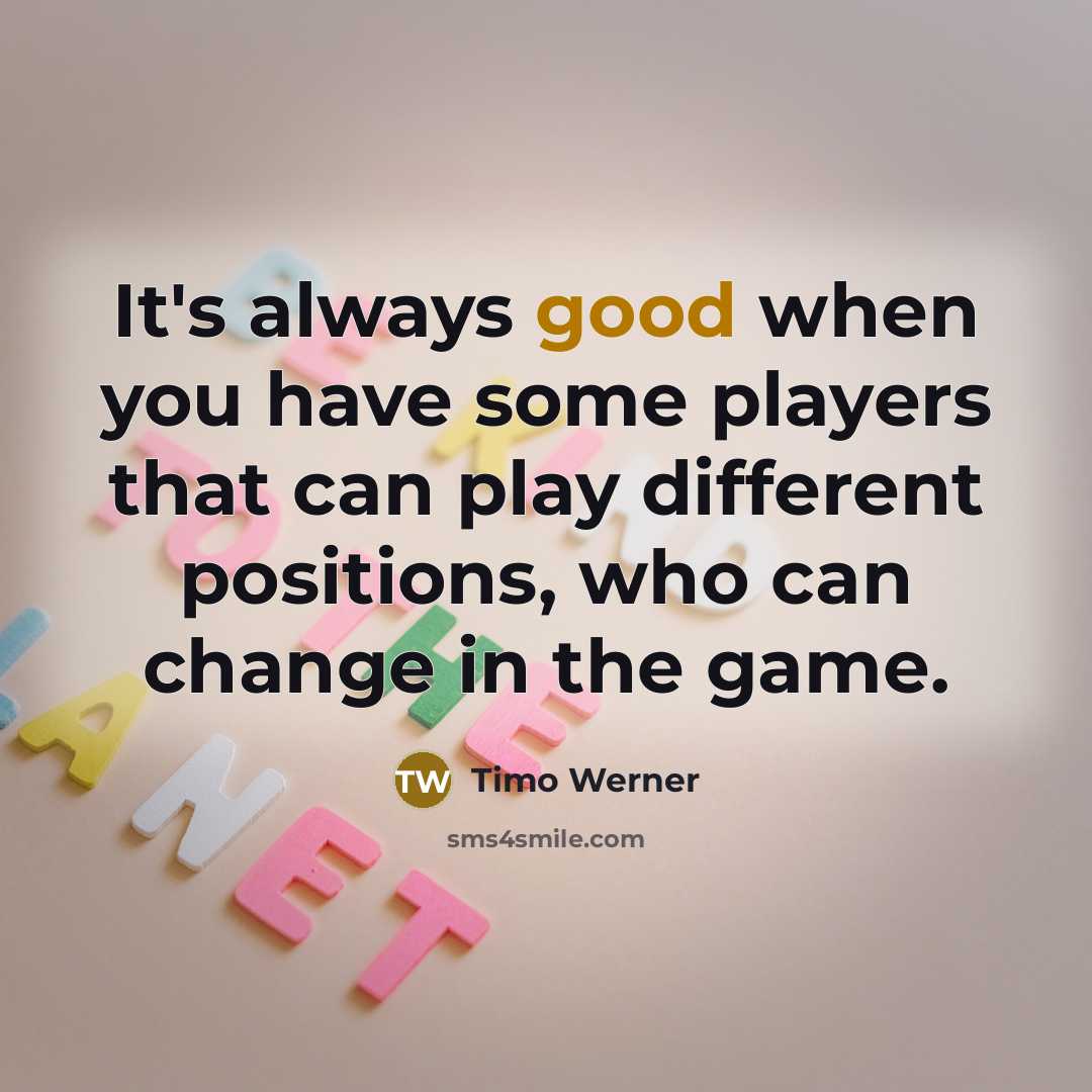 “It's always good when you have some players that can play different positions, who can change in the game.” quote by Timo Werner