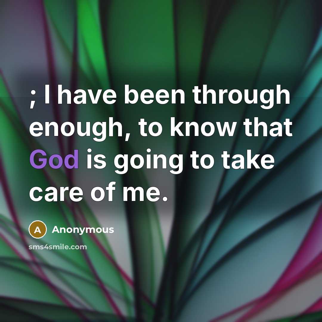 “; I have been through enough, to know that God is going to take care of me.” quote by Anonymous