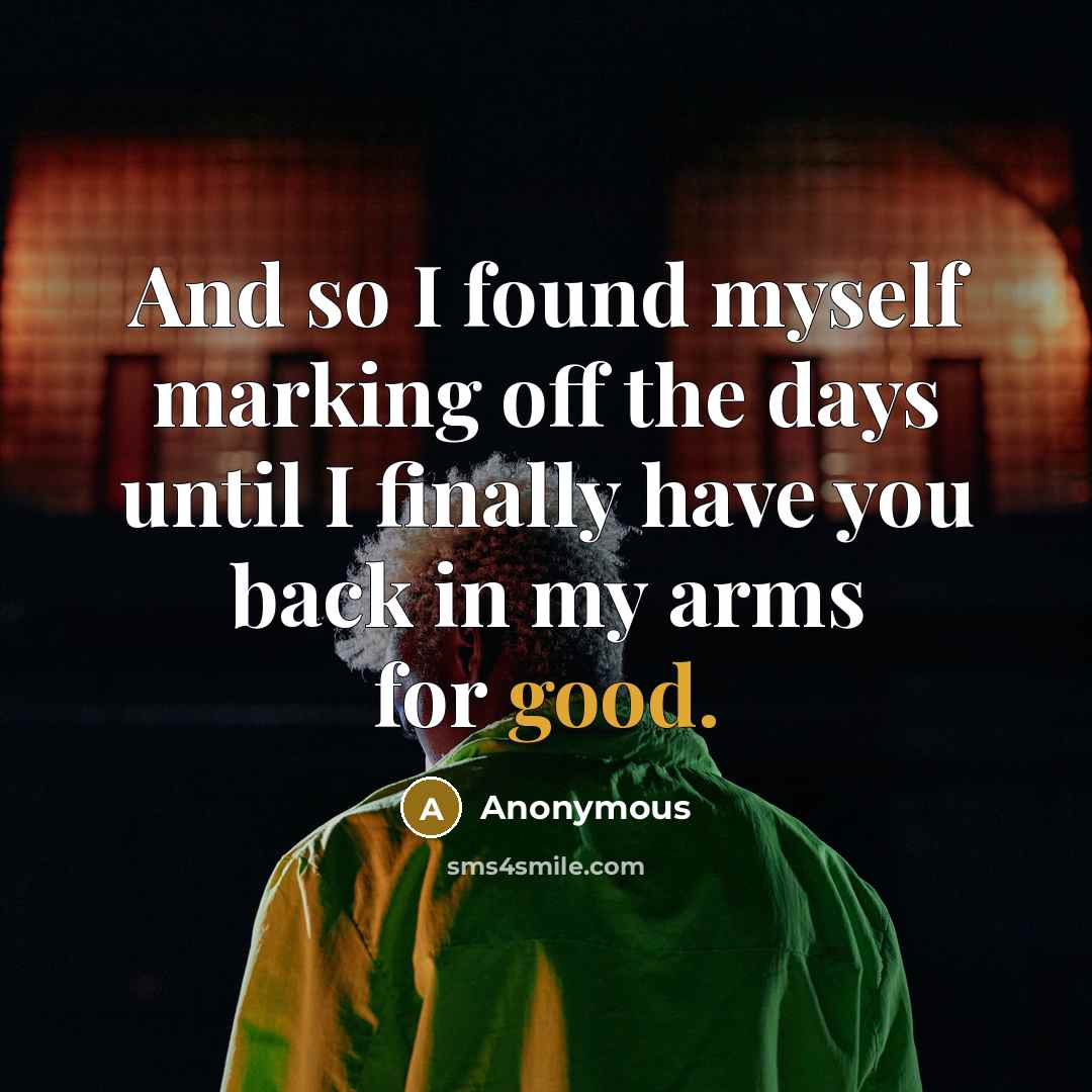 “And so I found myself marking off the days until I finally have you back in my arms for good.” quote by Anonymous