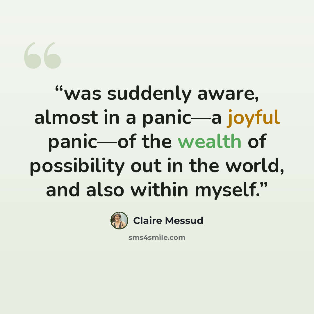 “was suddenly aware, almost in a panic—a joyful panic—of the wealth of possibility out in the world, and also within myself.” quote by Claire Messud