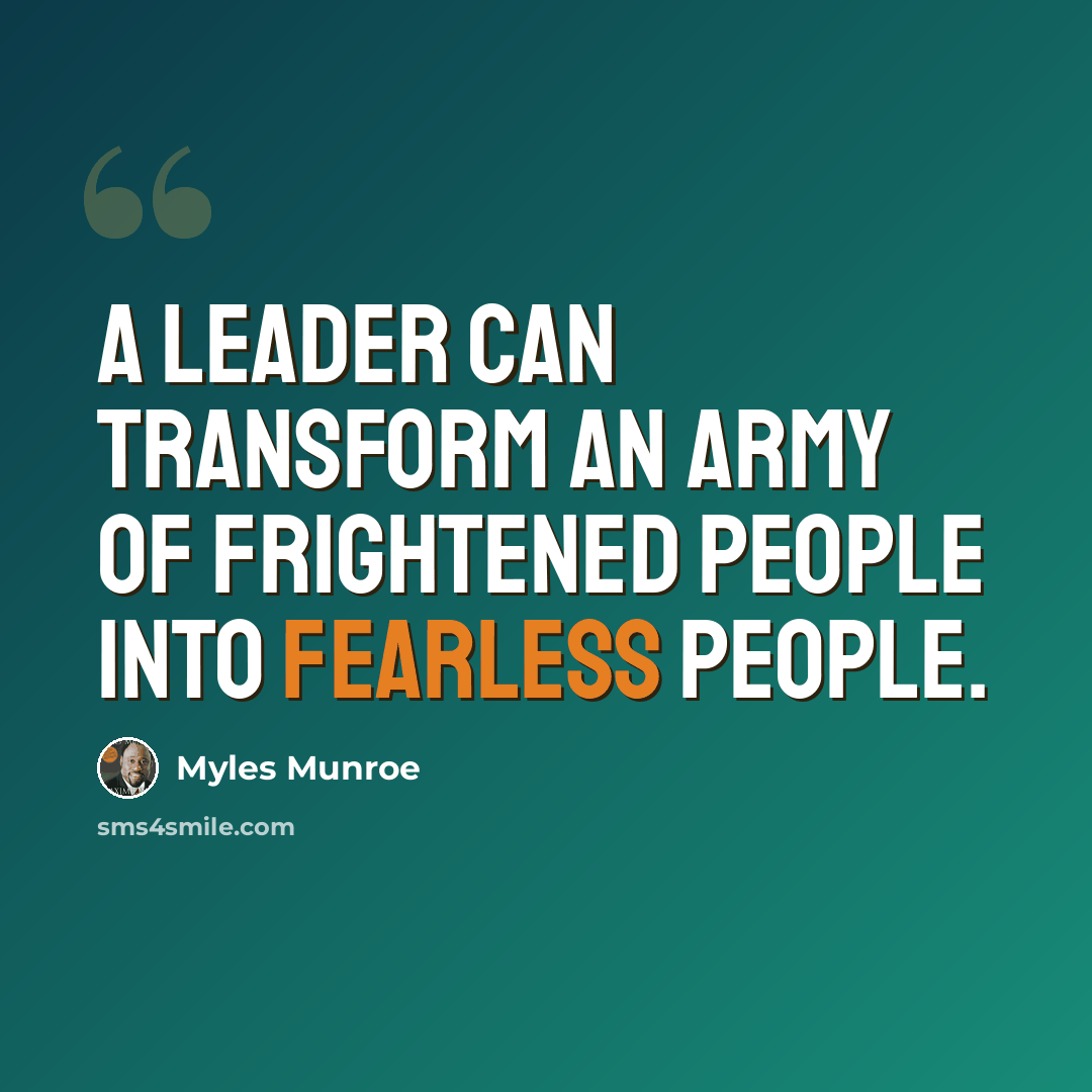 “A leader can transform an army of frightened people into fearless people.” quote by Myles Munroe