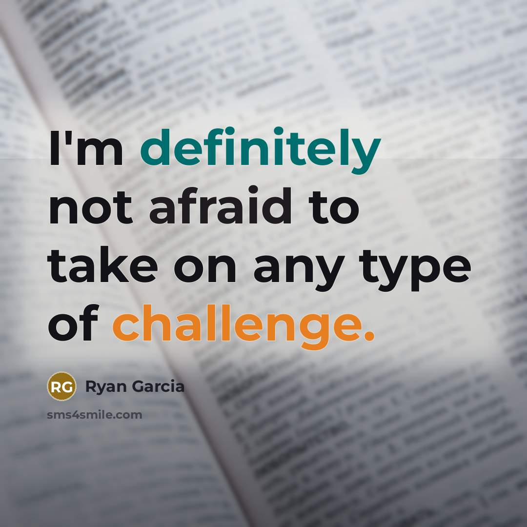 “I'm definitely not afraid to take on any type of challenge.” quote by Ryan Garcia