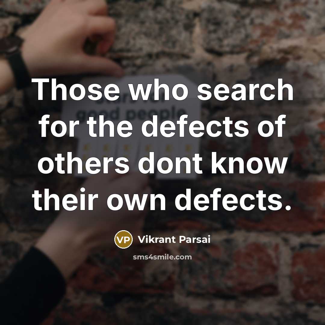 “Those who search for the defects of others dont know their own defects.” quote by Vikrant Parsai