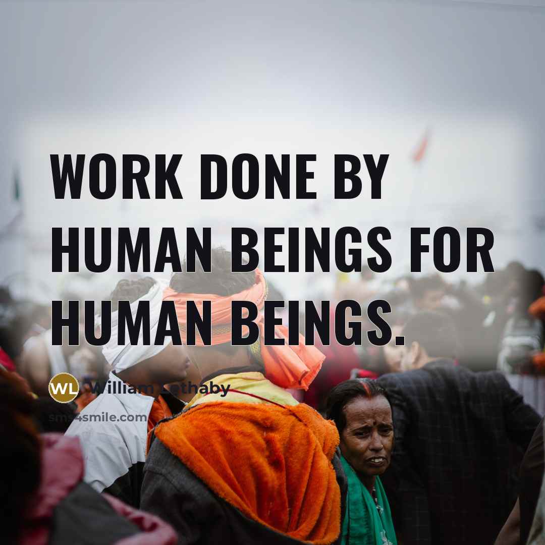 “Work done by human beings for human beings.” quote by William Lethaby