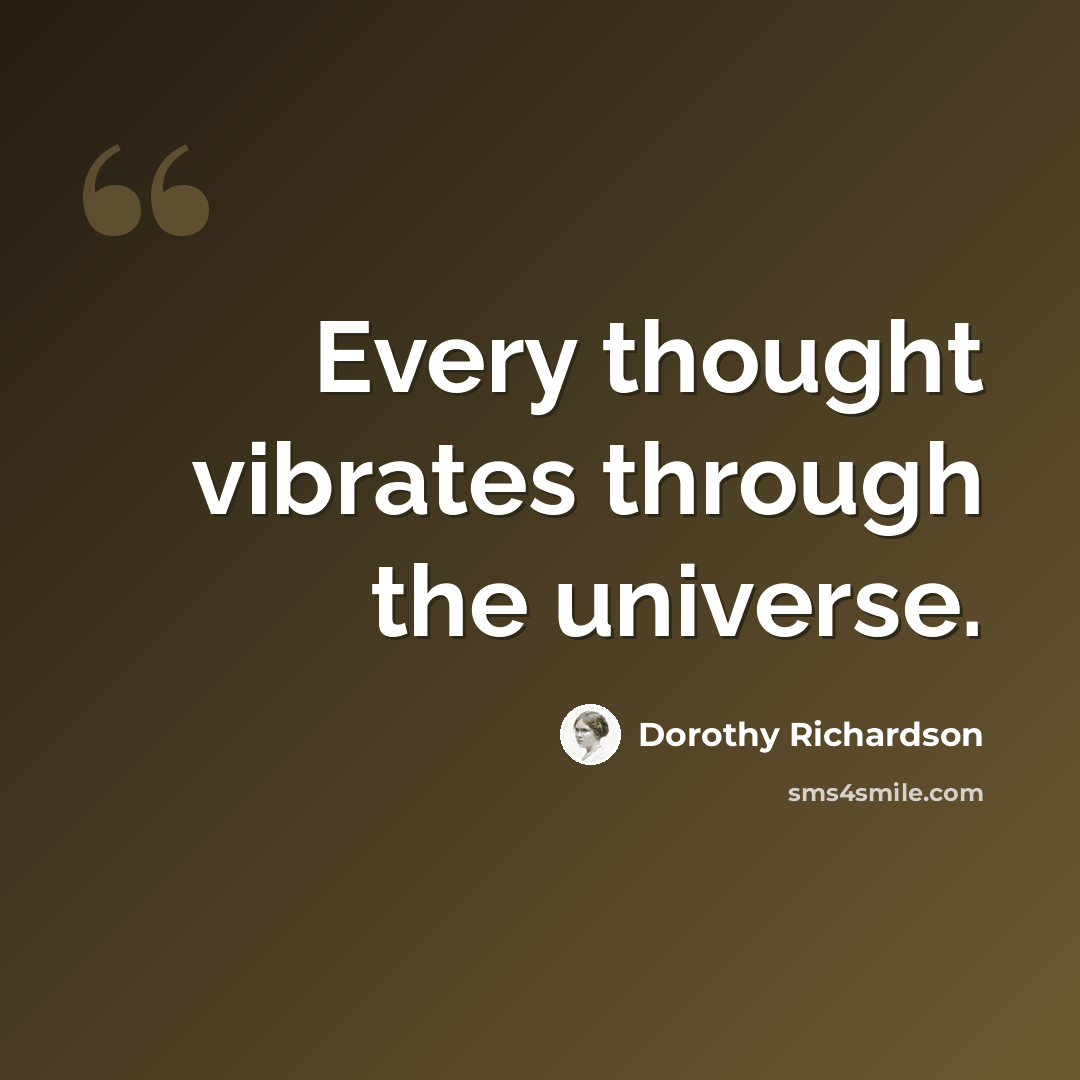“Every thought vibrates through the universe.” quote by Dorothy Richardson