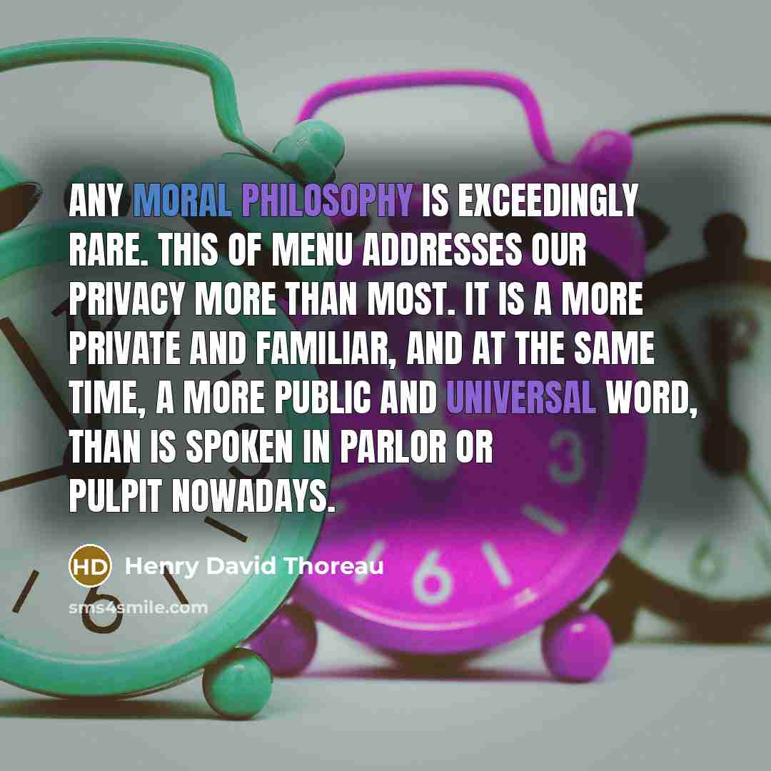 “Any moral philosophy is exceedingly rare. This of Menu addresses our privacy more than most. It is a more private and familiar, and at the same time, a more public and universal word, than is spoken in parlor or pulpit nowadays.” quote by Henry David Thoreau