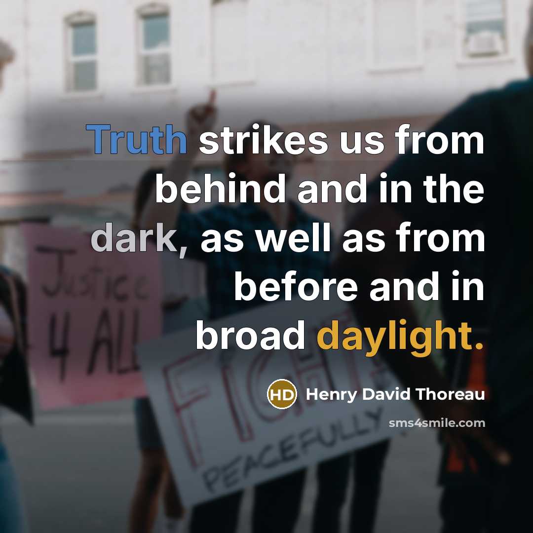 “Truth strikes us from behind and in the dark, as well as from before and in broad daylight.” quote by Henry David Thoreau