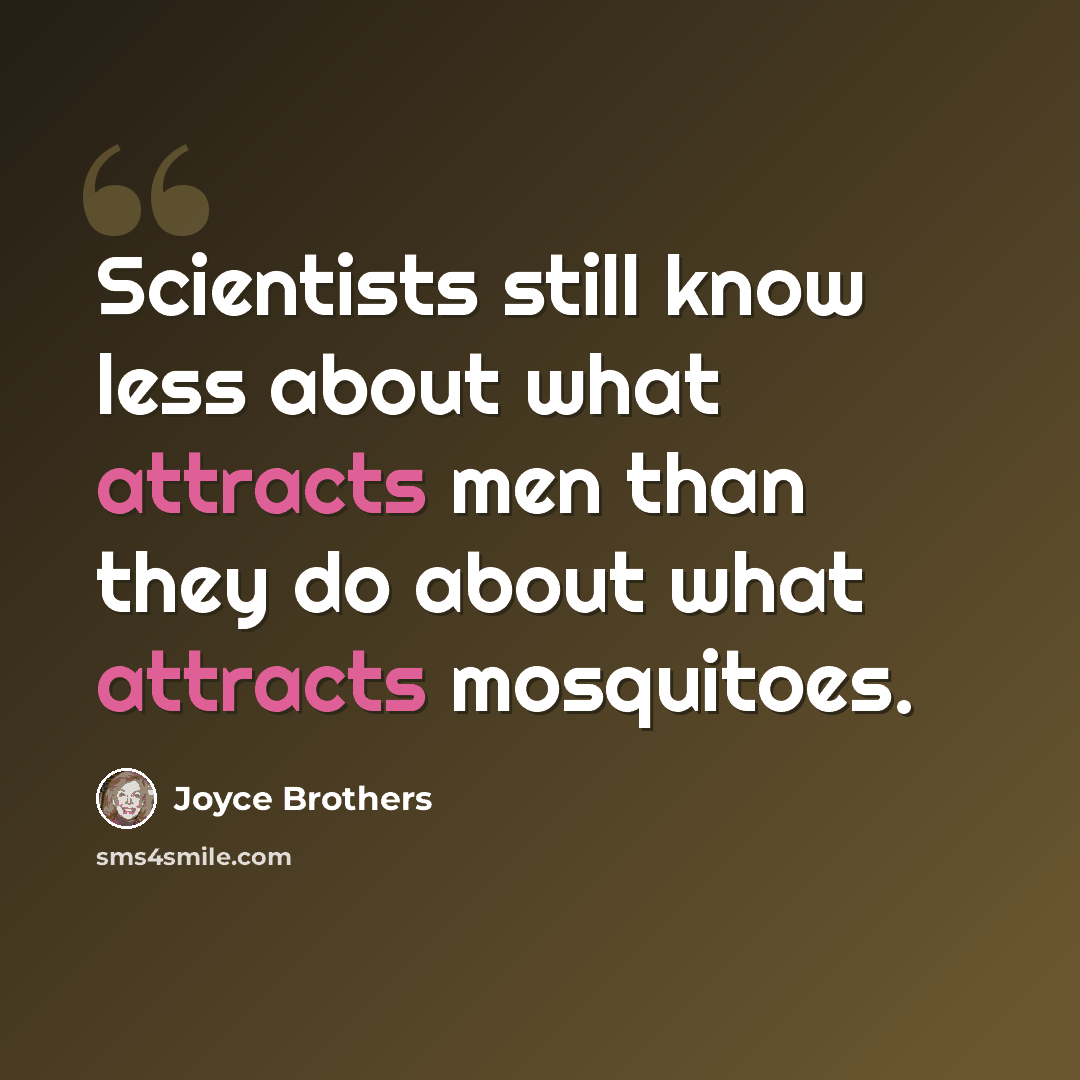 “Scientists still know less about what attracts men than they do about what attracts mosquitoes.” quote by Joyce Brothers