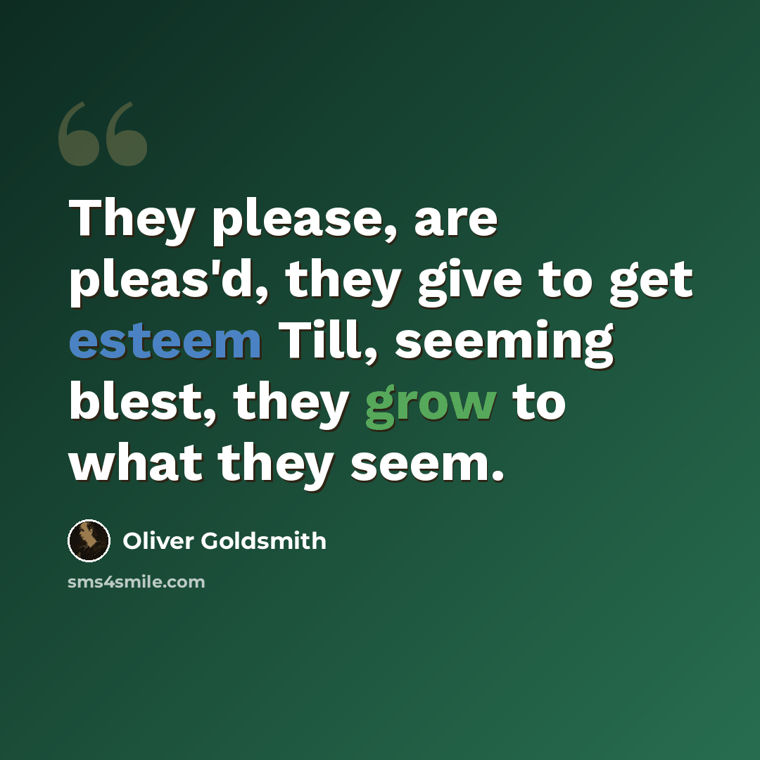 “They please, are pleas'd, they give to get esteem Till, seeming blest, they grow to what they seem.” quote by Oliver Goldsmith